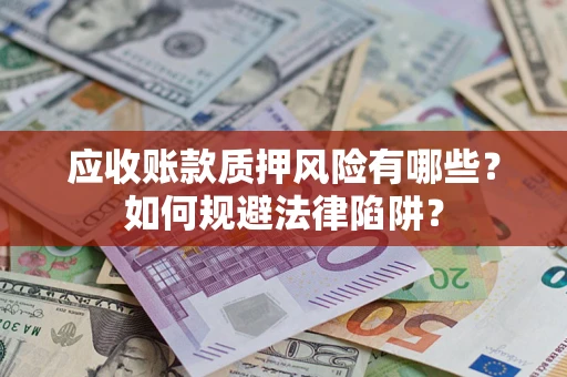 北京应收账款质押风险有哪些？如何规避法律陷阱？