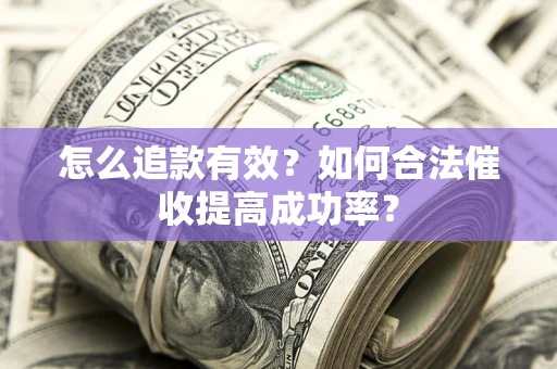 北京怎么追款有效？如何合法催收提高成功率？
