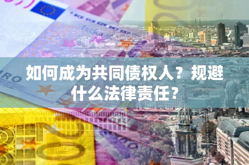 北京如何成为共同债权人？规避什么法律责任？