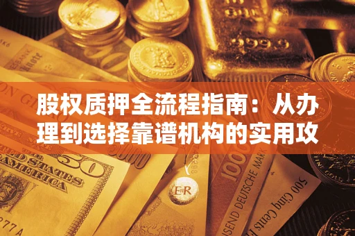 北京股权质押全流程指南：从办理到选择靠谱机构的实用攻略