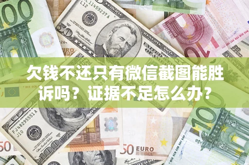 北京欠钱不还只有微信截图能胜诉吗？证据不足怎么办？