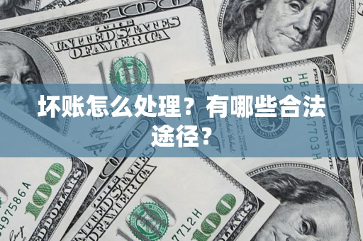北京坏账怎么处理？有哪些合法途径？