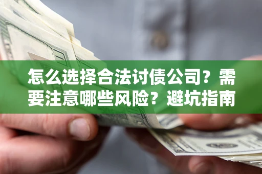 北京怎么选择合法讨债公司？需要注意哪些风险？避坑指南来了！