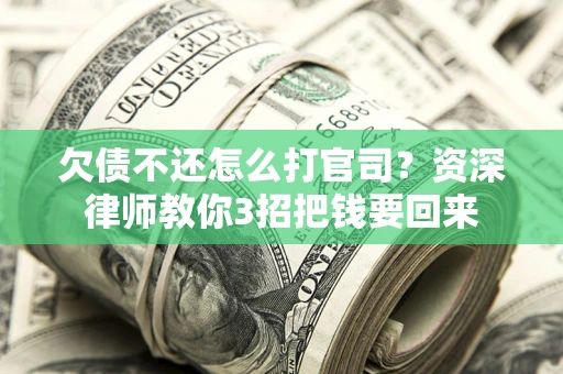 北京欠债不还怎么打官司？资深律师教你3招把钱要回来