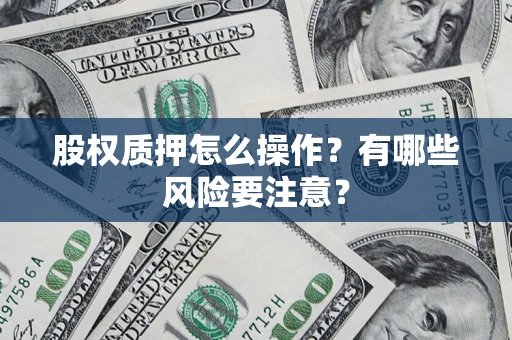 北京股权质押怎么操作？有哪些风险要注意？
