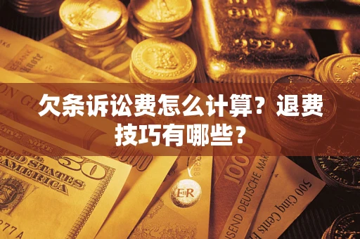 北京欠条诉讼费怎么计算？退费技巧有哪些？