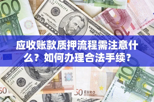 北京应收账款质押流程需注意什么？如何办理合法手续？