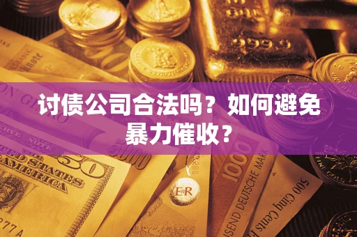 北京讨债公司合法吗？如何避免暴力催收？