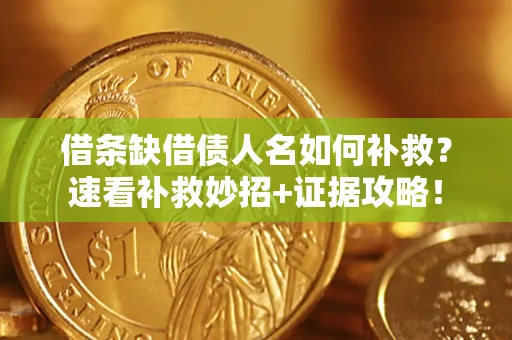 北京借条缺借债人名如何补救？速看补救妙招+证据攻略！