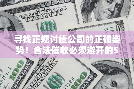 北京寻找正规讨债公司的正确姿势！合法催收必须避开的5大雷区