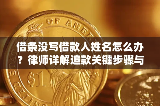 北京借条没写借款人姓名怎么办？律师详解追款关键步骤与证据链构建
