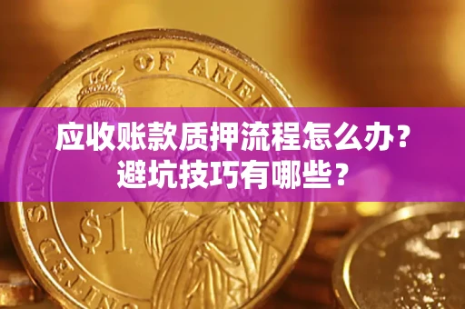 北京应收账款质押流程怎么办？避坑技巧有哪些？