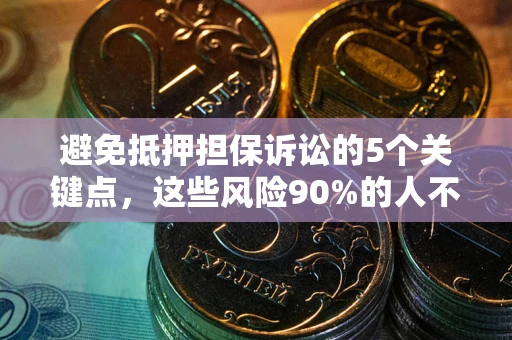 北京避免抵押担保诉讼的5个关键点，这些风险90%的人不知道！