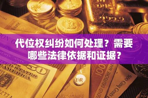 北京代位权纠纷如何处理？需要哪些法律依据和证据？