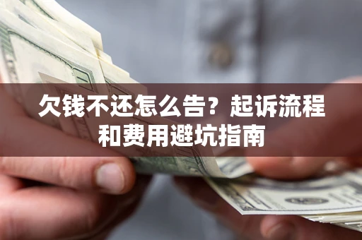 北京欠钱不还怎么告?起诉流程和费用避坑指南 北京欠钱不还怎么告?起诉流程和费用避坑指南