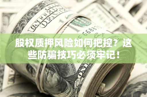 北京股权质押风险如何把控？这些防骗技巧必须牢记！