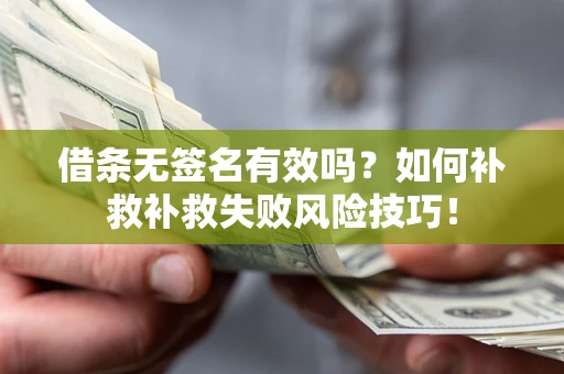 北京借条无签名有效吗？如何补救补救失败风险技巧！