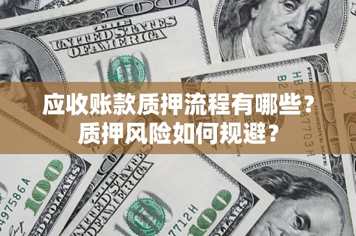 北京应收账款质押流程有哪些？质押风险如何规避？