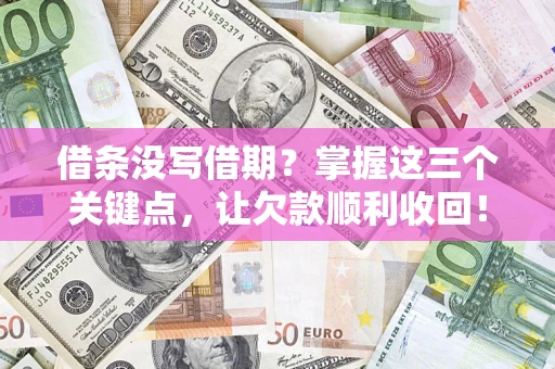 北京借条没写借期？掌握这三个关键点，让欠款顺利收回！