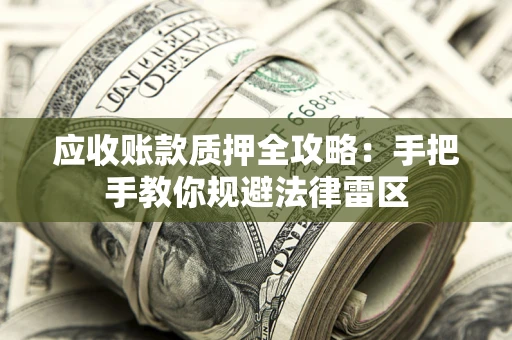 北京应收账款质押全攻略：手把手教你规避法律雷区