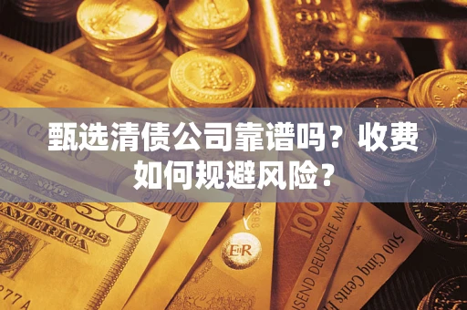 北京甄选清债公司靠谱吗？收费如何规避风险？