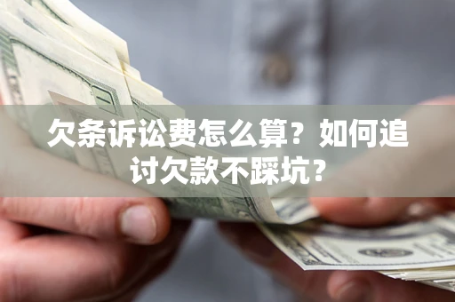 北京欠条诉讼费怎么算？如何追讨欠款不踩坑？