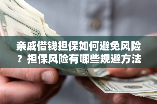 北京亲戚借钱担保如何避免风险？担保风险有哪些规避方法？