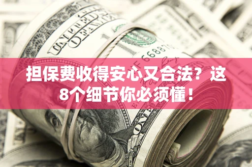 北京担保费收得安心又合法？这8个细节你必须懂！