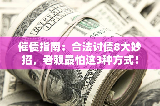 北京催债指南：合法讨债8大妙招，老赖最怕这3种方式！