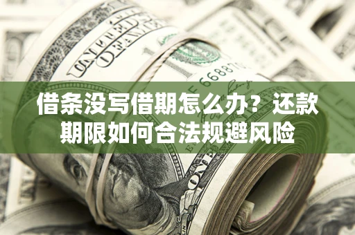 北京借条没写借期怎么办？还款期限如何合法规避风险