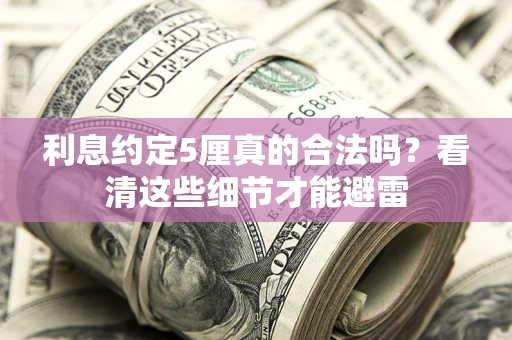 北京利息约定5厘真的合法吗？看清这些细节才能避雷