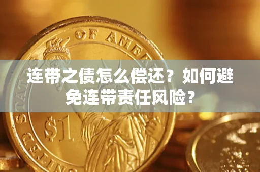 北京连带之债怎么偿还？如何避免连带责任风险？