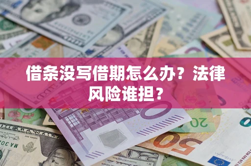 北京借条没写借期怎么办？法律风险谁担？